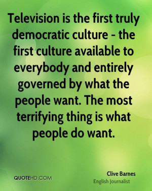 Television is the first truly democratic culture - the first culture ...