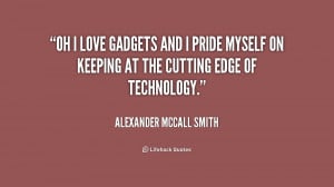 Oh I love gadgets and I pride myself on keeping at the cutting edge of ...