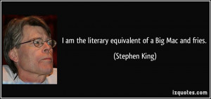 am the literary equivalent of a Big Mac and fries. - Stephen King