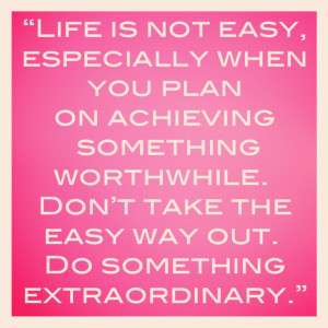 ... don't take the easy way out do something extraordinary quote
