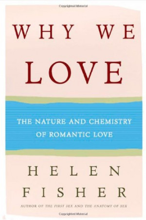Why We Love : The Nature and Chemistry of Romantic Love , by Helen ...