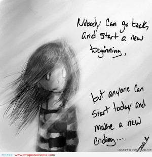 ... , But Anyone Can Start Today And Make A New Ending ” ~ Sad Quote