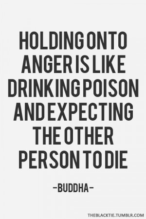 ... Anger is like Drinking Poison and Expecting the Other Person to Die