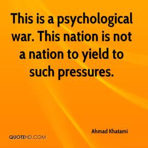 This is a psychological war. This nation is not a nation to yield to ...