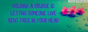 holding a grudge is letting someone live rent free in your head ...