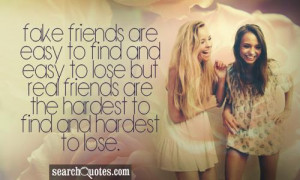 Fake friends are easy to find and easy to loose but real friends are ...
