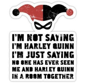 harley quinn i m just saying no one has ever seen me and harley ...