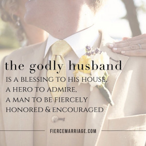 The godly husband is a blessing to his house, a hero to admire, a man ...