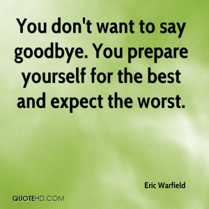 You don't want to say goodbye. You prepare yourself for the best and ...