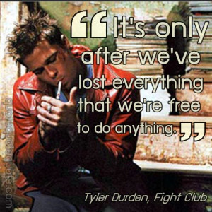 ... everything that we're free to do anything - Tyler Durden, Fight Club