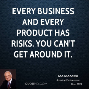Every business and every product has risks. You can't get around it.