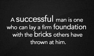 Successful man is One whi can lay a firm foundation with the bricks ...