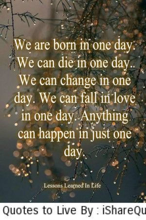 We are born in one day, we can die in one day…