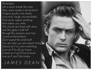 James Dean Quotes -- Dance as if no one's watching, Love as if it's ...