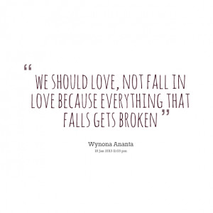 Quotes Picture: we should love, not fall in love because everything ...
