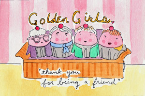 Golden Girls Quotes Friendship Cuppied golden girls!