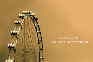 Life Is a Cycle, You’re Only Halfway Through ~ Life Quote