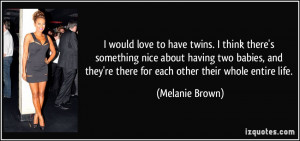 would love to have twins. I think there's something nice about having ...