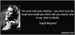 You must train your intuition - you must trust the small voice inside ...