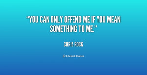 quote-Chris-Rock-you-can-only-offend-me-if-you-164680.png