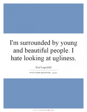 ... People. I Hate Looking At Ugliness Quote | Picture Quotes & Sayings