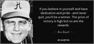 ... . The price of victory is high but so are the rewards. - Bear Bryant
