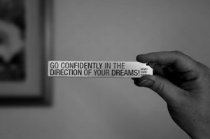 Go confidently in the direction of your dreams!