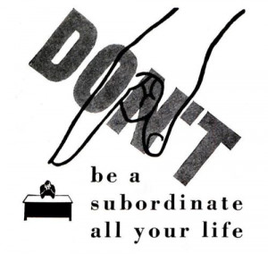 Dont-Be-A-Subordinate-All-Your-Life.jpg