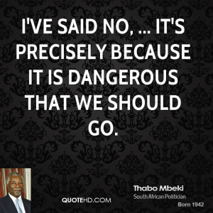 ... said no, ... It's precisely because it is dangerous that we should go