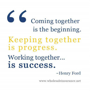 ... together is progress; working together is success. - Henry Ford
