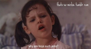 Why are boys such jerks?
