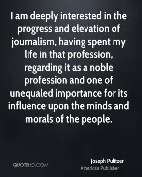 Joseph Pulitzer - I am deeply interested in the progress and elevation ...