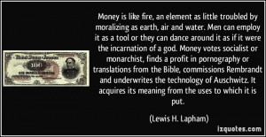 Money is like fire, an element as little troubled by moralizing as ...