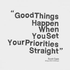 Good things happen when you set your priorities straight