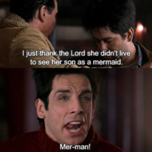 ... she didn't live to see her son as a mermaid. Mer-man! zoolander quotes