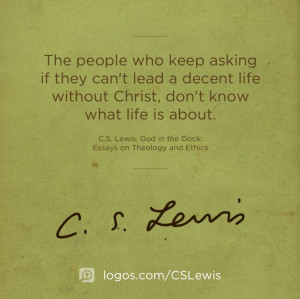 ... life without Christ, don’t know what life is about.” —C.S. Lewis