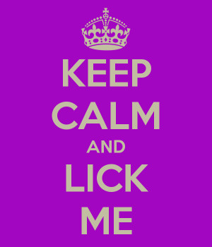 Keep calm and lick me.