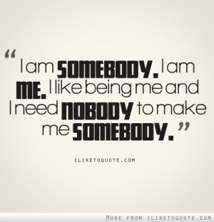 need nobody to make me somebody.