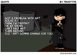 got a problem with me solve it think i m trippin tie my shoes can t ...