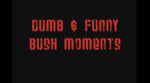 Funny and Dumb Bush Quotes/Moments (VIDEO)