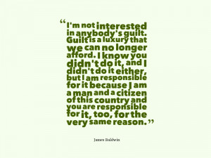 ... baldwin quote reading i m not interested in anybody s guilt guilt
