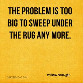 The problem is too big to sweep under the rug any more.