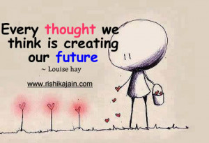 ... thought we think is creating our future louise hay so think positive