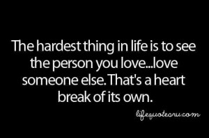 the hardest thing in life is to see the person you love love ...