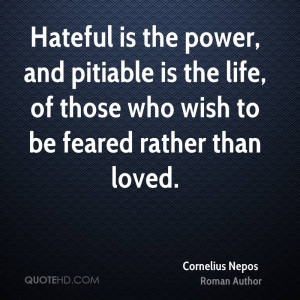 Hateful is the power, and pitiable is the life, of those who wish to ...