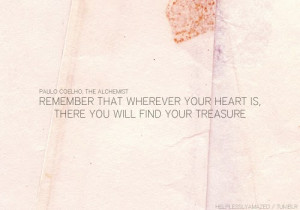 ... heart is, that is where you'll find your treasure.