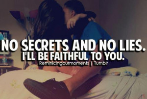 No Secrets And No Lies. I’ll Be Faithful To You