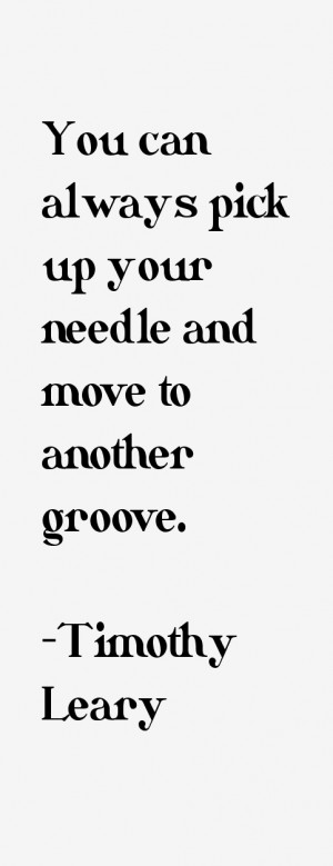 You can always pick up your needle and move to another groove.”