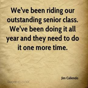 Jim Caliendo - We've been riding our outstanding senior class. We've ...
