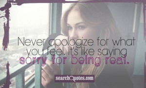 ... apologize for what you feel. It's like saying sorry for being real